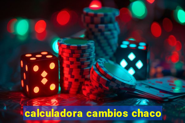 calculadora cambios chaco